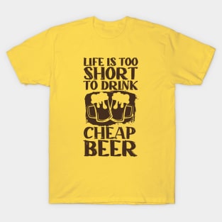 Life Is Too Short To Drink Cheap Beer T-Shirt